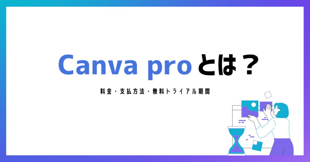 Canva Proとは？｜料金・支払方法・無料トライアル期間